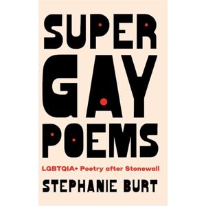 Burt, Stephanie Super Gay Poems: LGBTQIA+ Poetry after Stonewall Burt, Stephanie Super Gay Poems: LGBTQIA+ Poetry after Stonewall