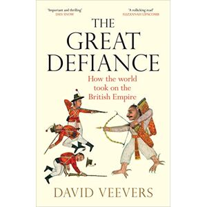 Veevers, David The Great Defiance: How the world took on the British Empire Veevers, David The Great Defiance: How the world took on the British Empire