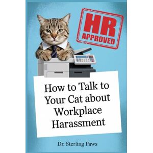 Paws, Dr. Sterling How to Talk to Your Cat About Workplace Harassment: And Other HR Violations, An Office Gag Gift Guide to Keyboard Squatting and Coworkers Who Refuse to Wear Pants. Paws, Dr. Sterling How to Talk to Your Cat About Workplace Harassment: And Other HR Violations, An Office Gag Gift Guide to Keyboard Squatting and Coworkers Who Refuse to Wear Pants.