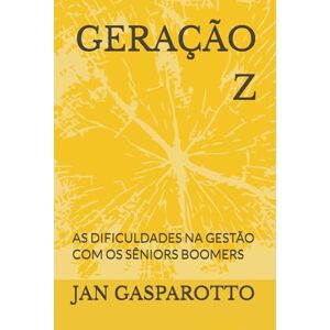 GASPAROTTO, JAN GERAÇÃO Z: AS DIFICULDADES NA GESTÃO COM OS SÊNIORS BOOMERS GASPAROTTO, JAN GERAÇÃO Z: AS DIFICULDADES NA GESTÃO COM OS SÊNIORS BOOMERS