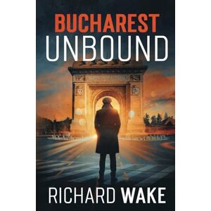 Wake, Richard Bucharest Unbound: A Cold War espionage thriller (Alex Kovacs thriller series) Wake, Richard Bucharest Unbound: A Cold War espionage thriller (Alex Kovacs thriller series)