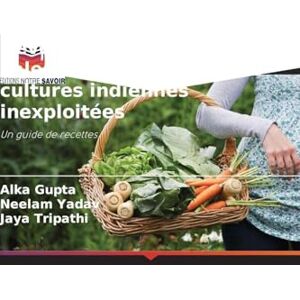 Gupta, Alka Développement de produits à valeur ajoutée à partir de cultures indiennes inexploitées: Un guide de recettes Gupta, Alka Développement de produits à valeur ajoutée à partir de cultures indiennes inexploitées: Un guide de recettes