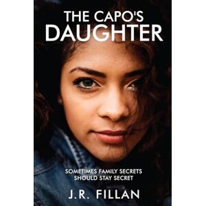 Fillan, J. R. The Capo's Daughter: Sometimes Family Secrets Should Stay Secret Fillan, J. R. The Capo's Daughter: Sometimes Family Secrets Should Stay Secret
