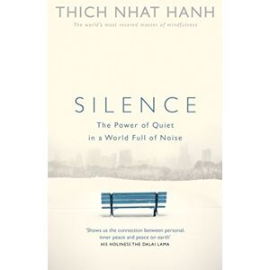 Hanh, Thich Nhat Silence: The Power of Quiet in a World Full of Noise Hanh, Thich Nhat Silence: The Power of Quiet in a World Full of Noise