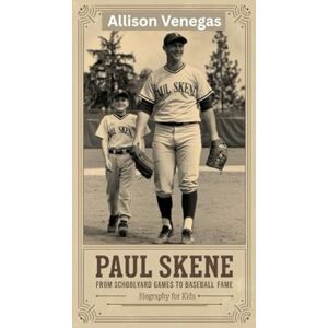Venegas, Allison PAUL SKENE: From Schoolyard Games to Baseball Fame- Biography for kids Venegas, Allison PAUL SKENE: From Schoolyard Games to Baseball Fame- Biography for kids