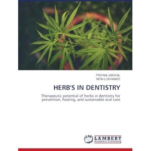 Jaiswal, Priyani Herb's in Dentistry: Therapeutic potential of herbs in dentistry for prevention, healing, and sustainable oral care Jaiswal, Priyani Herb's in Dentistry: Therapeutic potential of herbs in dentistry for prevention, healing, and sustainable oral care