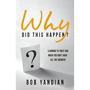Yandian, Bob Why Did This Happen?: Learning to Trust God When You Don't Have All the Answers Yandian, Bob Why Did This Happen?: Learning to Trust God When You Don't Have All the Answers