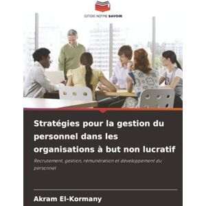 El-Kormany, Akram Stratégies pour la gestion du personnel dans les organisations à but non lucratif: Recrutement, gestion, rémunération et développement du personnel El-Kormany, Akram Stratégies pour la gestion du personnel dans les organisations à but non lucratif: Recrutement, gestion, rémunération et développement du personnel