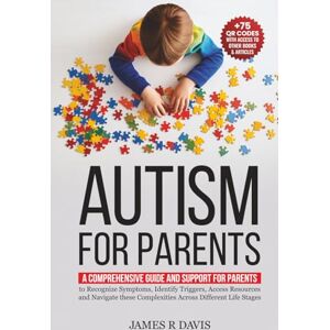 Davis, James R. Autism for Parents: A Comprehensive Plan and Support for Parents to Recognize Symptoms, Identify Triggers, and Access Resources across Different Life Stages Davis, James R. Autism for Parents: A Comprehensive Plan and Support for Parents to Recognize Symptoms, Identify Triggers, and Access Resources across Different Life Stages