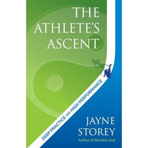 Storey, Jayne The Athlete’s Ascent: Deep practice and high performance: 3 (Performance Practice Series) Storey, Jayne The Athlete’s Ascent: Deep practice and high performance: 3 (Performance Practice Series)