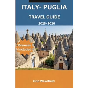 Wakefield, Orin Italy- puglia Travel guide 2025- 2026: Explore Puglia Like a Local – Stories, Food, and Hidden Gems with Travel Tools & Itinerary Planner Wakefield, Orin Italy- puglia Travel guide 2025- 2026: Explore Puglia Like a Local – Stories, Food, and Hidden Gems with Travel Tools & Itinerary Planner