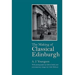 Youngson, A J The Making of Classical Edinburgh: With Photographs by Edwin Smith Youngson, A J The Making of Classical Edinburgh: With Photographs by Edwin Smith