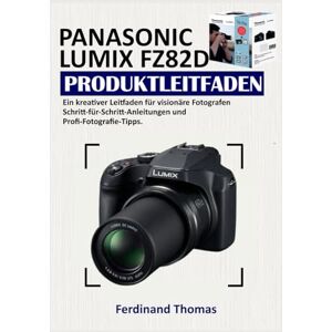 Thomas, Ferdinand PANASONIC LUMIX FZ82D PRODUKTLEITFADEN: Ein kreativer Leitfaden für visionäre Fotografen Schritt-für-Schritt-Anleitungen und Profi-Fotografie-Tipps . Thomas, Ferdinand PANASONIC LUMIX FZ82D PRODUKTLEITFADEN: Ein kreativer Leitfaden für visionäre Fotografen Schritt-für-Schritt-Anleitungen und Profi-Fotografie-Tipps .