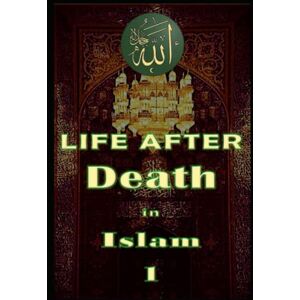 Yaseen, Maria Life After Death in Islam Part 1: Afterlife Yaseen, Maria Life After Death in Islam Part 1: Afterlife