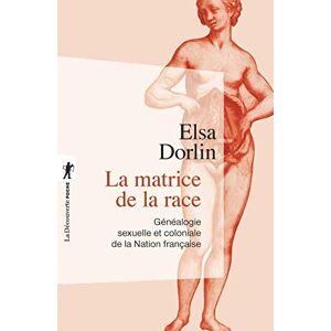 Elsa La matrice de la race (Poche / Sciences humaines et sociales): Généalogie sexuelle et coloniale de la Nation française Elsa La matrice de la race (Poche / Sciences humaines et sociales): Généalogie sexuelle et coloniale de la Nation française