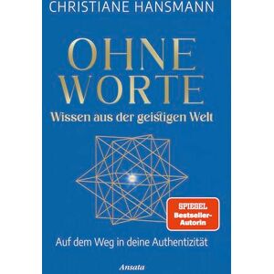 Christiane Hansmann GmbH, Christiane Ohne Worte Wissen aus der geistigen Welt: Auf dem Weg in deine Authentizität Christiane Hansmann GmbH, Christiane Ohne Worte Wissen aus der geistigen Welt: Auf dem Weg in deine Authentizität