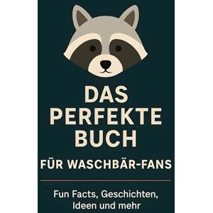 Neumann, Hannah Das perfekte Buch für Waschbär-Fans: Fun Facts, Geschichten, Ideen und mehr Neumann, Hannah Das perfekte Buch für Waschbär-Fans: Fun Facts, Geschichten, Ideen und mehr