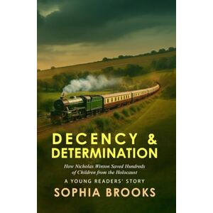 Brooks, Sophia Decency & Determination (A Young Readers' Story): How Nicholas Winton Saved Hundreds of Children from the Holocaust Brooks, Sophia Decency & Determination (A Young Readers' Story): How Nicholas Winton Saved Hundreds of Children from the Holocaust