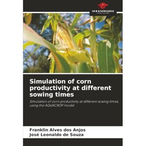 dos Anjos, Franklin Alves Simulation of corn productivity at different sowing times: Simulation of corn productivity at different sowing times, using the AQUACROP model dos Anjos, Franklin Alves Simulation of corn productivity at different sowing times: Simulation of corn productivity at different sowing times, using the AQUACROP model