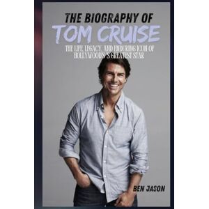 JASON, BEN THE BIOGRAPHY OF TOM CRUISE: THE LIFE, LEGACY, AND ENDURING ICON OF HOLLYWOOD’S GREATEST STAR JASON, BEN THE BIOGRAPHY OF TOM CRUISE: THE LIFE, LEGACY, AND ENDURING ICON OF HOLLYWOOD’S GREATEST STAR
