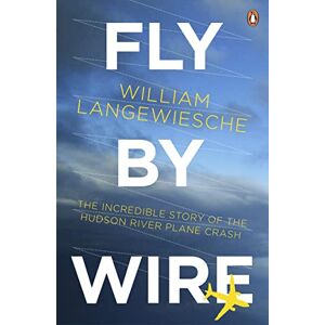 Langewiesche, William Fly By Wire: The Geese, The Glide, The 'Miracle' on the Hudson Langewiesche, William Fly By Wire: The Geese, The Glide, The 'Miracle' on the Hudson