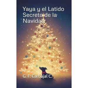 Carbajal C., G. F. Yaya y el Latido Secreto de la Navidad (Las aventuras de Yaya y sus amigos) Carbajal C., G. F. Yaya y el Latido Secreto de la Navidad (Las aventuras de Yaya y sus amigos)
