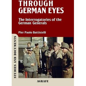 Battistelli, Pier Paolo Through German Eyes: The Interrogatories of the German Generals Battistelli, Pier Paolo Through German Eyes: The Interrogatories of the German Generals