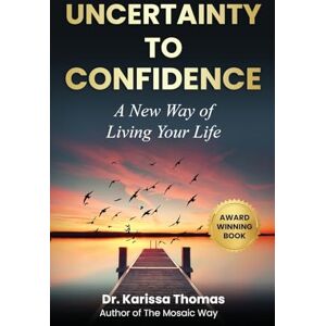Thomas, Karissa Uncertainty to Confidence: A New Way of Living Your Life Thomas, Karissa Uncertainty to Confidence: A New Way of Living Your Life