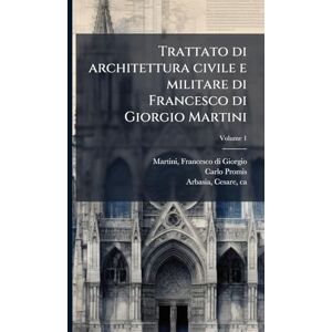 Promis, Carlo 1808-1872 Trattato di architettura civile e militare di Francesco di Giorgio Martini Promis, Carlo 1808-1872 Trattato di architettura civile e militare di Francesco di Giorgio Martini