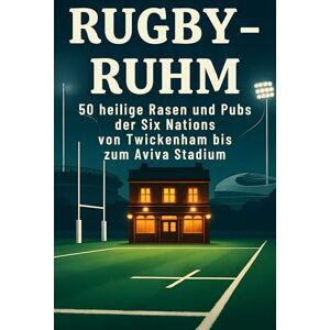 Schneider, Henry Rugby-Ruhm: 50 heilige Rasen und Pubs der Six Nations von Twickenham bis zum Aviva Stadium Schneider, Henry Rugby-Ruhm: 50 heilige Rasen und Pubs der Six Nations von Twickenham bis zum Aviva Stadium