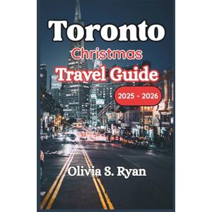 S. Ryan, Olivia Toronto Christmas Travel Guide 2025 2026: Uncover Seasonal Magic, Timeless Traditions, and Unforgettable Holiday Adventures S. Ryan, Olivia Toronto Christmas Travel Guide 2025 2026: Uncover Seasonal Magic, Timeless Traditions, and Unforgettable Holiday Adventures