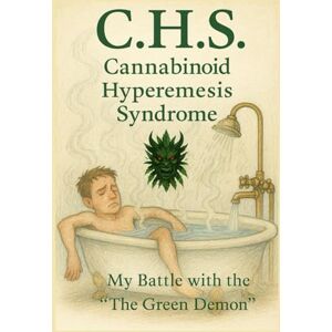 Shearer, C. C.H.S. Cannabinoid Hyperemesis Syndrome: My Battle with the "Green Demon Shearer, C. C.H.S. Cannabinoid Hyperemesis Syndrome: My Battle with the "Green Demon