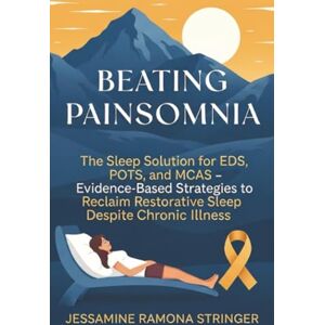 Stringer, Jessamine Ramona Beating Painsomnia: The Sleep Solution for EDS, POTS, and MCAS Evidence-Based Strategies to Reclaim Restorative Sleep Despite Chronic Illness Stringer, Jessamine Ramona Beating Painsomnia: The Sleep Solution for EDS, POTS, and MCAS Evidence-Based Strategies to Reclaim Restorative Sleep Despite Chronic Illness