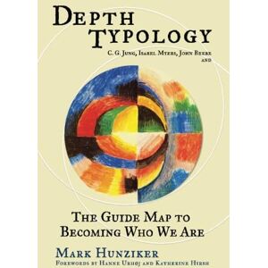 Hunziker, Mark Depth Typology: C. G. Jung, Isabel Myers, John Beebe and The Guide Map to Becoming Who We Are Hunziker, Mark Depth Typology: C. G. Jung, Isabel Myers, John Beebe and The Guide Map to Becoming Who We Are