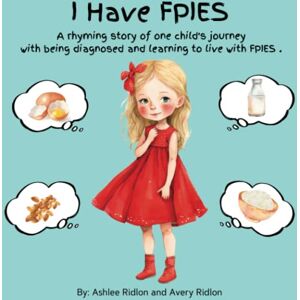 Ridlon, Ashlee I Have FPIES: A rhyming story of one child's journey with being diagnosed and learning to live with FPIES Ridlon, Ashlee I Have FPIES: A rhyming story of one child's journey with being diagnosed and learning to live with FPIES