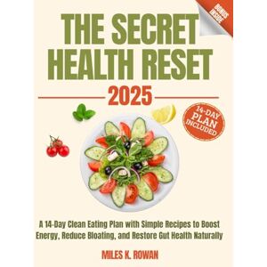 Rowan, Miles K. The Secret Health Reset Book: A 14-Day Clean Eating Plan with Simple Recipes to Boost Energy, Reduce Bloating, and Restore Gut Health Naturally Rowan, Miles K. The Secret Health Reset Book: A 14-Day Clean Eating Plan with Simple Recipes to Boost Energy, Reduce Bloating, and Restore Gut Health Naturally