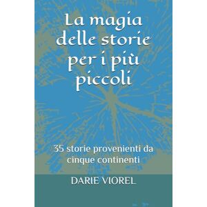 VIOREL, DARIE La magia delle storie per i più piccoli: 35 storie provenienti da cinque continenti VIOREL, DARIE La magia delle storie per i più piccoli: 35 storie provenienti da cinque continenti