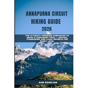 ROSELINE, SAM ANNAPURNA CIRCUIT HIKING GUIDE 2026: THE ULTIMATE TREKKING COMPANION TO NEPAL’S LEGENDARY TRAIL — ROUTES, ITINERARIES, AND LOCAL SECRETS FOR EVERY LEVEL (SUMMITS & TRAILS: GLOBAL HIKING GUIDES) ROSELINE, SAM ANNAPURNA CIRCUIT HIKING GUIDE 2026: THE ULTIMATE TREKKING COMPANION TO NEPAL’S LEGENDARY TRAIL — ROUTES, ITINERARIES, AND LOCAL SECRETS FOR EVERY LEVEL (SUMMITS & TRAILS: GLOBAL HIKING GUIDES)