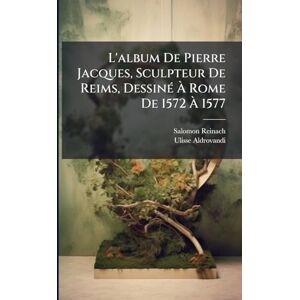 Salomon L'album De Pierre Jacques, Sculpteur De Reims, Dessiné À Rome De 1572 À 1577: Reproduit Intégralement Et Commenté Avec Une Introduction Et Une ... 193 Planches De Phototypie Berthaud ... Salomon L'album De Pierre Jacques, Sculpteur De Reims, Dessiné À Rome De 1572 À 1577: Reproduit Intégralement Et Commenté Avec Une Introduction Et Une ... 193 Planches De Phototypie Berthaud ...