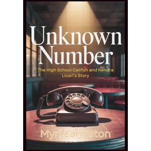Langston, Myrl Unknown Number: The High School Catfish and Kendra Licari’s Story Langston, Myrl Unknown Number: The High School Catfish and Kendra Licari’s Story