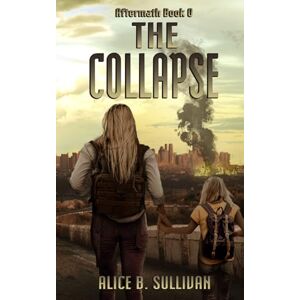 Sullivan, Alice B. The Collapse: Book 0 in the AFTERMATH Series Sullivan, Alice B. The Collapse: Book 0 in the AFTERMATH Series