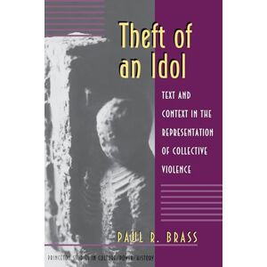 Brass, Paul R. Theft of an Idol: Text and Context in the Representation of Collective Violence: 8 (Princeton Studies in Culture/Power/History) Brass, Paul R. Theft of an Idol: Text and Context in the Representation of Collective Violence: 8 (Princeton Studies in Culture/Power/History)