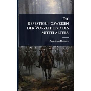 Cohausen, August Von Die Befestigungsweisen der Vorzeit und des Mittelalters. Cohausen, August Von Die Befestigungsweisen der Vorzeit und des Mittelalters.