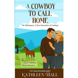 Ball, Kathleen A Cowboy to Call Home: A Sweet Western Family Romance Series: 4 (The McKeegans, A New Generation of Cowboys) Ball, Kathleen A Cowboy to Call Home: A Sweet Western Family Romance Series: 4 (The McKeegans, A New Generation of Cowboys)