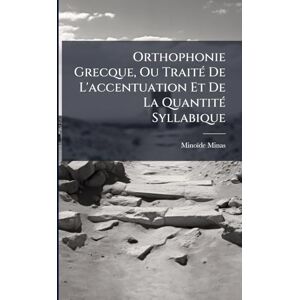 Minas, Minoïde Orthophonie Grecque, Ou TraitÃ(c) De L'accentuation Et De La QuantitÃ(c) Syllabique Minas, Minoïde Orthophonie Grecque, Ou TraitÃ(c) De L'accentuation Et De La QuantitÃ(c) Syllabique