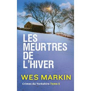 Markin, Wes Les Meurtres de l'Hiver: Crimes du Yorkshire, Tome 5 Markin, Wes Les Meurtres de l'Hiver: Crimes du Yorkshire, Tome 5