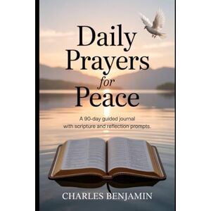 BENJAMIN, CHARLES DAILY PRAYERS FOR PEACE: A 90-Day Guided Journal With Scripture And Reflection Prompts BENJAMIN, CHARLES DAILY PRAYERS FOR PEACE: A 90-Day Guided Journal With Scripture And Reflection Prompts