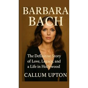 Upton, Callum Barbara Bach: The Definitive Story of Love, Legacy, and a Life in Hollywood Upton, Callum Barbara Bach: The Definitive Story of Love, Legacy, and a Life in Hollywood