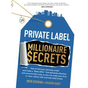Hart, Shawn Private Label Millionaire Secrets: How to find your starving crowd and make a “Mafia Offer” that demands attention, and converts like crazy.....with a private label brand Hart, Shawn Private Label Millionaire Secrets: How to find your starving crowd and make a “Mafia Offer” that demands attention, and converts like crazy.....with a private label brand