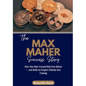 Quinn, Samantha The Max Maher Success Story: How One Man Turned Risk Into Riches — and Built an Empire Nobody Saw Coming: 7 (Meet the Crypto Achievers: Inspiring Stories from Around the World) Quinn, Samantha The Max Maher Success Story: How One Man Turned Risk Into Riches — and Built an Empire Nobody Saw Coming: 7 (Meet the Crypto Achievers: Inspiring Stories from Around the World)